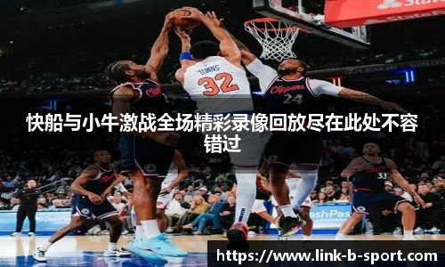快船与小牛激战全场精彩录像回放尽在此处不容错过